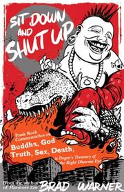Cover of: Sit down and shut up: punk rock commentaries on Buddha, god, truth, sex, death, and Dogen's Treasury of the right dharma eye