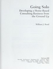 Going solo : developing a home-based consulting business from the ground up by Bond, William J