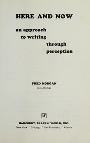 Cover of: Here and now; an approach to writing through perception. by Fred Morgan