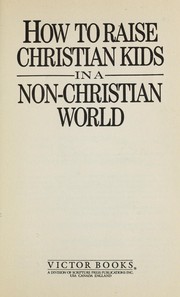Cover of: How to raise Christian kids in a non-Christian world.