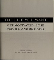 Cover of: The life you want: get motivated, lose weight, and be happy