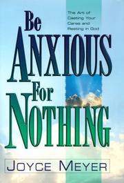 Cover of: Be anxious for nothing: the art of casting your cares and resting in God