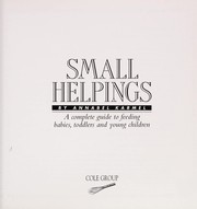 Cover of: Small helpings: a complete guide to feeding babies, toddlers, and young children