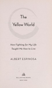 Cover of: The yellow world: how fighting for my life taught me how to live