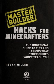 Cover of: Master builder hacks for minecrafters: the unofficial guide to tips and tricks that other guides won't teach you