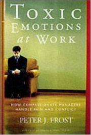 Cover of: Toxic Emotions at Work: How Compassionate Managers Handle Pain and Conflict