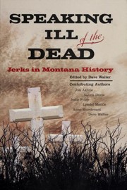 Cover of: Speaking Ill of the Dead: Jerks in Montana History