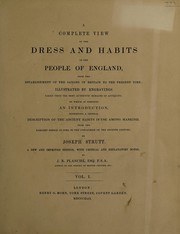 Cover of: A complete view of the dress and habits of the people of England. From the establishment of the Saxons in Britain to the present time ... To which is prefixed an introduction, containing a general description of the ancient habits in use among mankind, from the earliest period of time to the conclusion of the seventh century