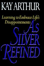 Cover of: As Silver Refined: Learning to Embrace Life's Disappointments