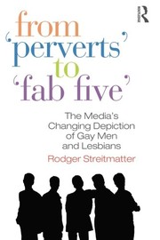 Cover of: From Perverts to Fab Five: The Media's Changing Depiction of Gay Men and Lesbians
