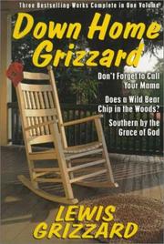 Cover of: Down Home Grizzard: Three Bestselling Works Complete in One Volume : Don't Forget to Call Your Mama, Does a Wild Bear Chip in the Woods?,Southern by the Grace of God?