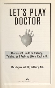 Cover of: Let's play doctor : the instant guide to walking, talking, and probing like a real M.D.
