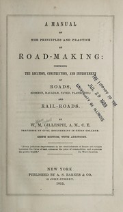 Cover of: A manual of the principles and practice of road-making: comprising the location, consruction, and improvement of roads (common, macadam, paved, plank, etc.) and railroads