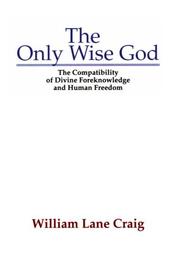 Cover of: The Only Wise God: The Compatibility of Divine Foreknowledge & Human