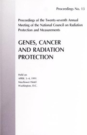 Cover of: Genes, cancer, and radiation protection: proceedings of the Twenty-seventh Annual Meeting of the National Council on Radiation Protection and Measurements, held on April 3-4, 1991, Mayflower Hotel, Washington, D.C.