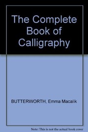 The complete book of calligraphy by Emma Macalik Butterworth