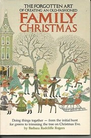 Cover of: The forgotten art of creating an old-fashioned family Christmas: doing things together--from the initial hunt for greens to trimming the tree on Christmas Eve