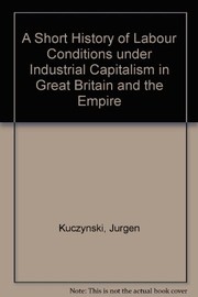 Cover of: A short history of labour conditions under industrial capitalism in Great Britain and the Empire.
