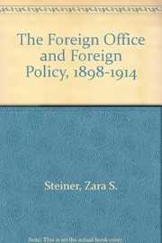 The Foreign Office and foreign policy, 1898-1914 by Zara S. Steiner