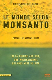 Le Monde Selon Monsanto: De La Dioxine Aux OGM, Une Multinationale Qui Vous Veut Du Bien by Marie-Monique Robin