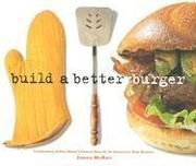 Cover of: Build A Better Burger: Celebrating Sutter Home's Annual Search for America's Best Burgers