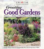 Cover of: Creating Good Gardens: Flowers, Herbs, Vegetables, Trees, Shrubs