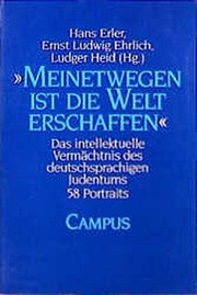 Cover of: Meinetwegen ist die Welt erschaffen: das intellektuelle Vermächtnis des deutschsprachigen Judentums : 58 Portraits
