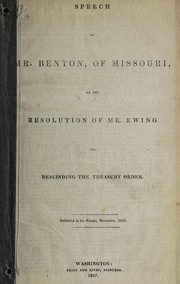 Cover of: Speech of Mr. Benton, of Missouri, on the resolution of Mr. Ewing for rescinding the Treasury order: Delivered in the Senate, December, 1836