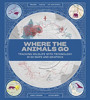 Where the Animals Go: Tracking Wildlife with Technology in 50 Maps and Graphics by James Cheshire, Oliver Uberti
