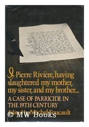 I, Pierre Rivière, having slaughtered my mother, my sister, and my brother ... by Michel Foucault