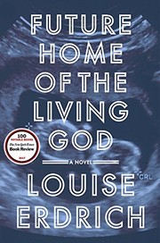 Future Home of the Living God: A Novel by Louise Erdrich