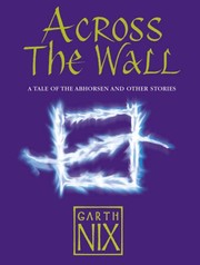 Cover of: Across The Wall: A Tale of the Abhorsen and Other Stories by Garth Nix