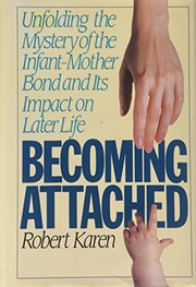 Cover of: Becoming attached: unfolding the mystery of the infant-mother bond and its impact on later life