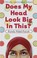 Cover of: Does My Head Look Big in This?