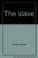 Cover of: The slave.