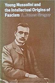 Young Mussolini and the intellectual origins of fascism by A. James Gregor