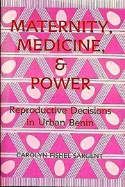 Cover of: Maternity, medicine, and power: reproductive decisions in urban Benin