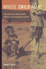 Cover of: Whose Child Am I?: Unaccompanied, Undocumented Children in U.S. Immigration Custody by Susan J. Terrio