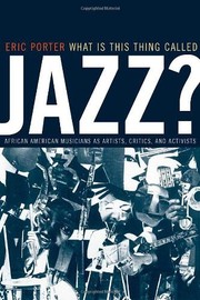 Cover of: What Is This Thing Called Jazz?: African American Musicians as Artists, Critics, and Activists (Music of the African Diaspora Book 6)