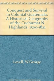 Cover of: Conquest and survival in colonial Guatemala: a historical geography of the Cuchumatán highlands, 1500-1821