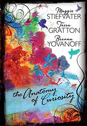 The Anatomy of Curiosity (The Curiosities Series, Book 2) by Brenna Yovanoff, Tessa Gratton, Maggie Stiefvater