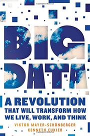 Big Data: A Revolution That Will Transform How We Live, Work, and Think by Viktor Mayer-Schönberger, Kenneth Cukier