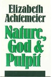 Cover of: Nature, God, and pulpit: Elizabeth Achtemeier.