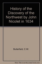 Cover of: History of the discovery of the Northwest by John Nicolet in 1634 by Consul Willshire Butterfield