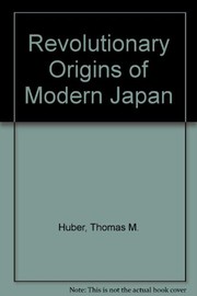 The revolutionary origins of modern Japan by Thomas M. Huber