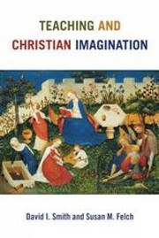 Cover of: Teaching and Christian Imagination by David I. Smith, Susan M. Felch