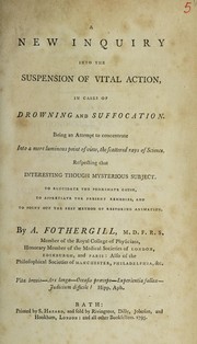 Cover of: A new inquiry into the suspension of vital action, in cases of drowning and suffocation. Being an attempt to concentrate into a more luminous point of view, the scattered rays of science, respecting that interesting though mysterious subject to elucidate the approximate cause and to appretiate [sic] the present remedies, and to point out the best method of restoring animation