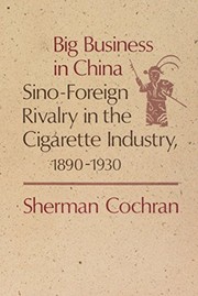 Cover of: Big business in China: Sino-foreign rivalry in the cigarette industry, 1890-1930
