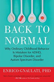 Cover of: Back to Normal: Why Ordinary Childhood Behavior Is Mistaken for ADHD, Bipolar Disorder, and Autism Spectrum Disorder