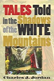 Tales told in the shadows of the White Mountains by Charles J. Jordan